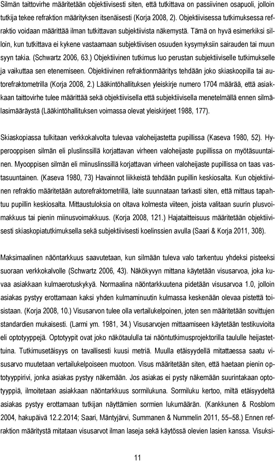 Tämä on hyvä esimerkiksi silloin, kun tutkittava ei kykene vastaamaan subjektiivisen osuuden kysymyksiin sairauden tai muun syyn takia. (Schwartz 2006, 63.