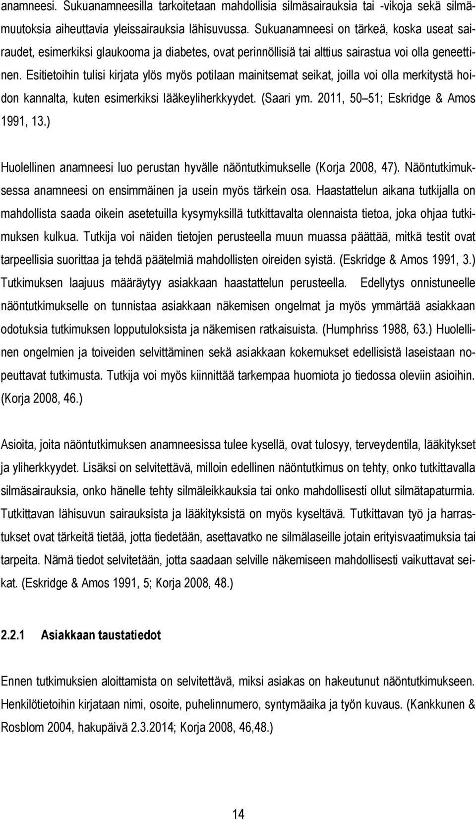 Esitietoihin tulisi kirjata ylös myös potilaan mainitsemat seikat, joilla voi olla merkitystä hoidon kannalta, kuten esimerkiksi lääkeyliherkkyydet. (Saari ym. 2011, 50 51; Eskridge & Amos 1991, 13.
