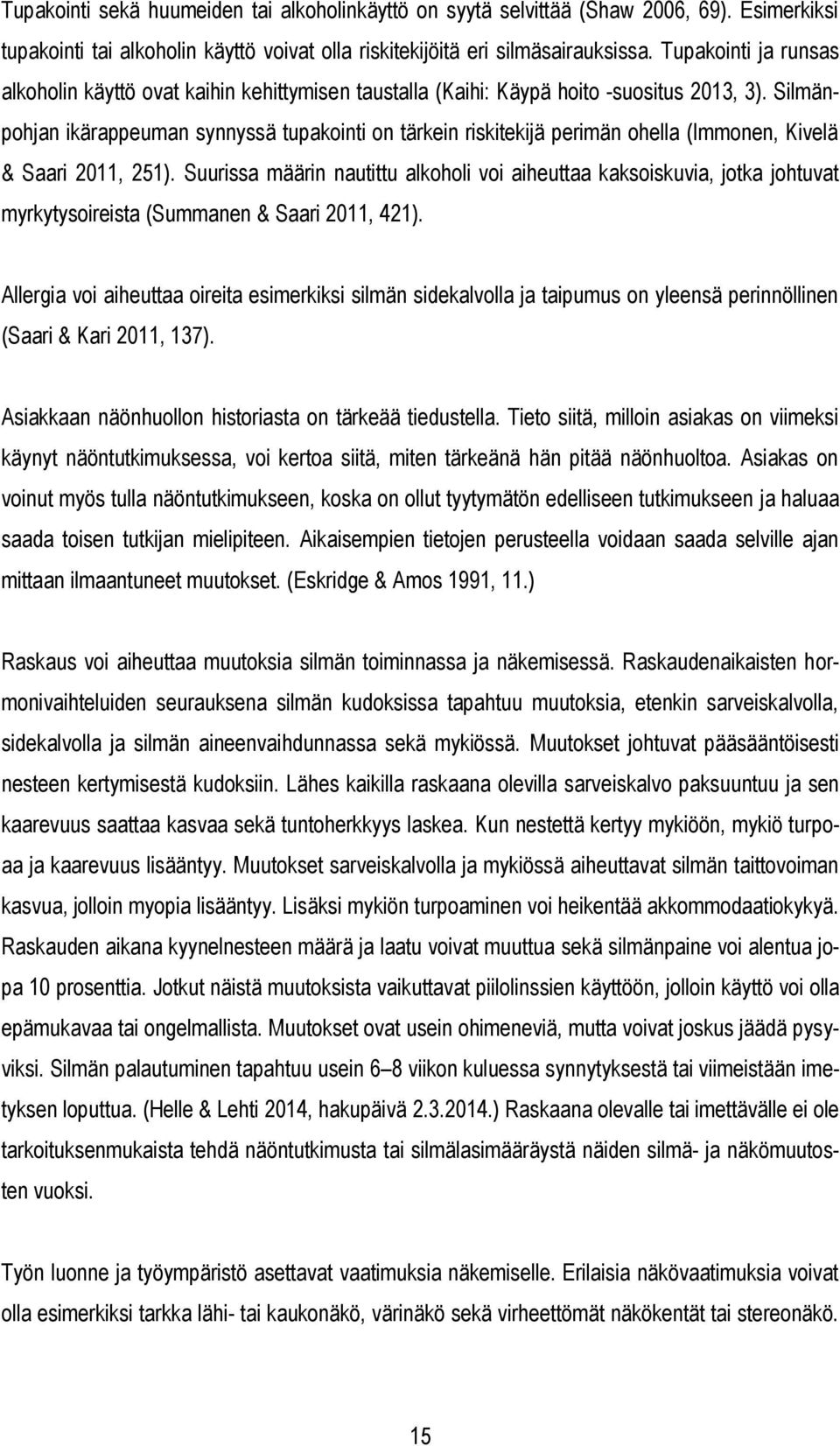 Silmänpohjan ikärappeuman synnyssä tupakointi on tärkein riskitekijä perimän ohella (Immonen, Kivelä & Saari 2011, 251).