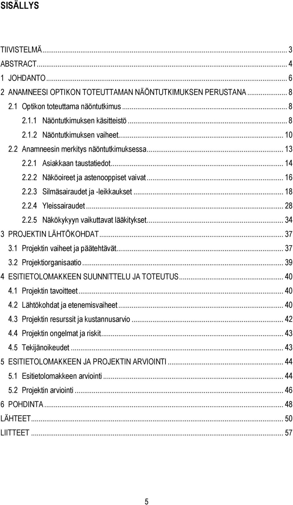 .. 28 2.2.5 Näkökykyyn vaikuttavat lääkitykset... 34 3 PROJEKTIN LÄHTÖKOHDAT... 37 3.1 Projektin vaiheet ja päätehtävät... 37 3.2 Projektiorganisaatio... 39 4 ESITIETOLOMAKKEEN SUUNNITTELU JA TOTEUTUS.