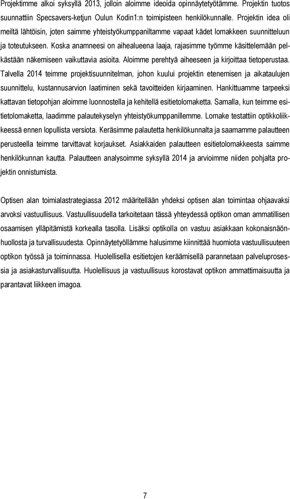 Koska anamneesi on aihealueena laaja, rajasimme työmme käsittelemään pelkästään näkemiseen vaikuttavia asioita. Aloimme perehtyä aiheeseen ja kirjoittaa tietoperustaa.