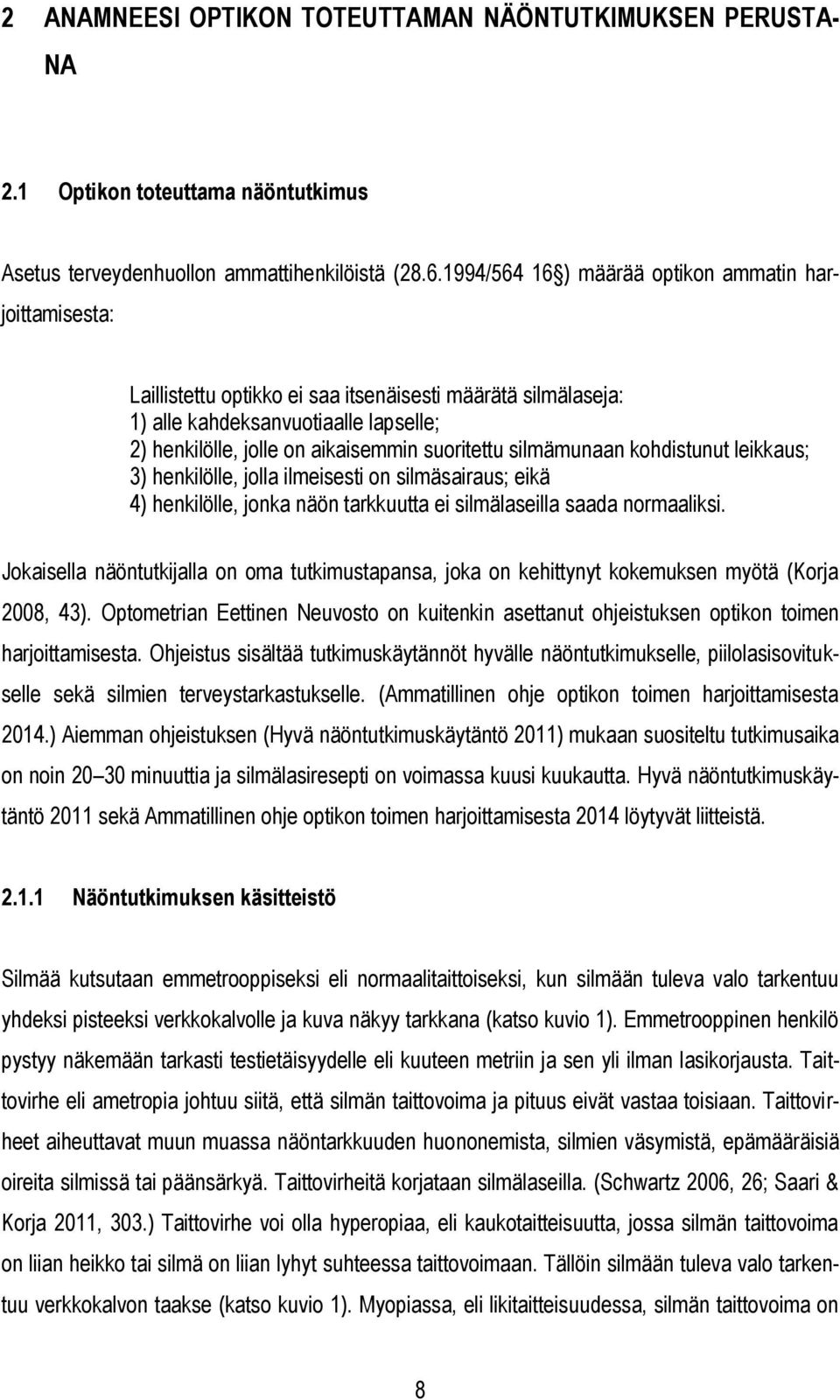 suoritettu silmämunaan kohdistunut leikkaus; 3) henkilölle, jolla ilmeisesti on silmäsairaus; eikä 4) henkilölle, jonka näön tarkkuutta ei silmälaseilla saada normaaliksi.