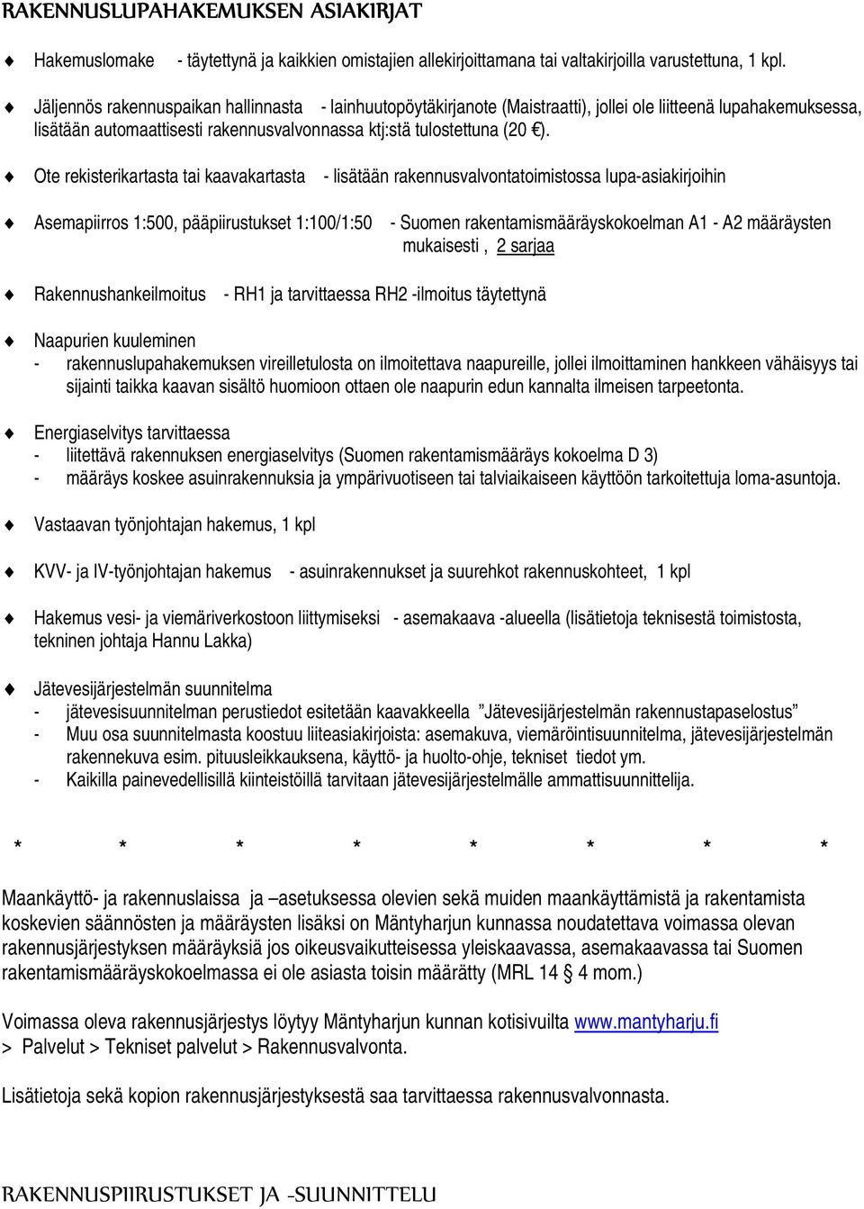 Ote rekisterikartasta tai kaavakartasta - lisätään rakennusvalvontatoimistossa lupa-asiakirjoihin Asemapiirros 1:500, pääpiirustukset 1:100/1:50 - Suomen rakentamismääräyskokoelman A1 - A2 määräysten