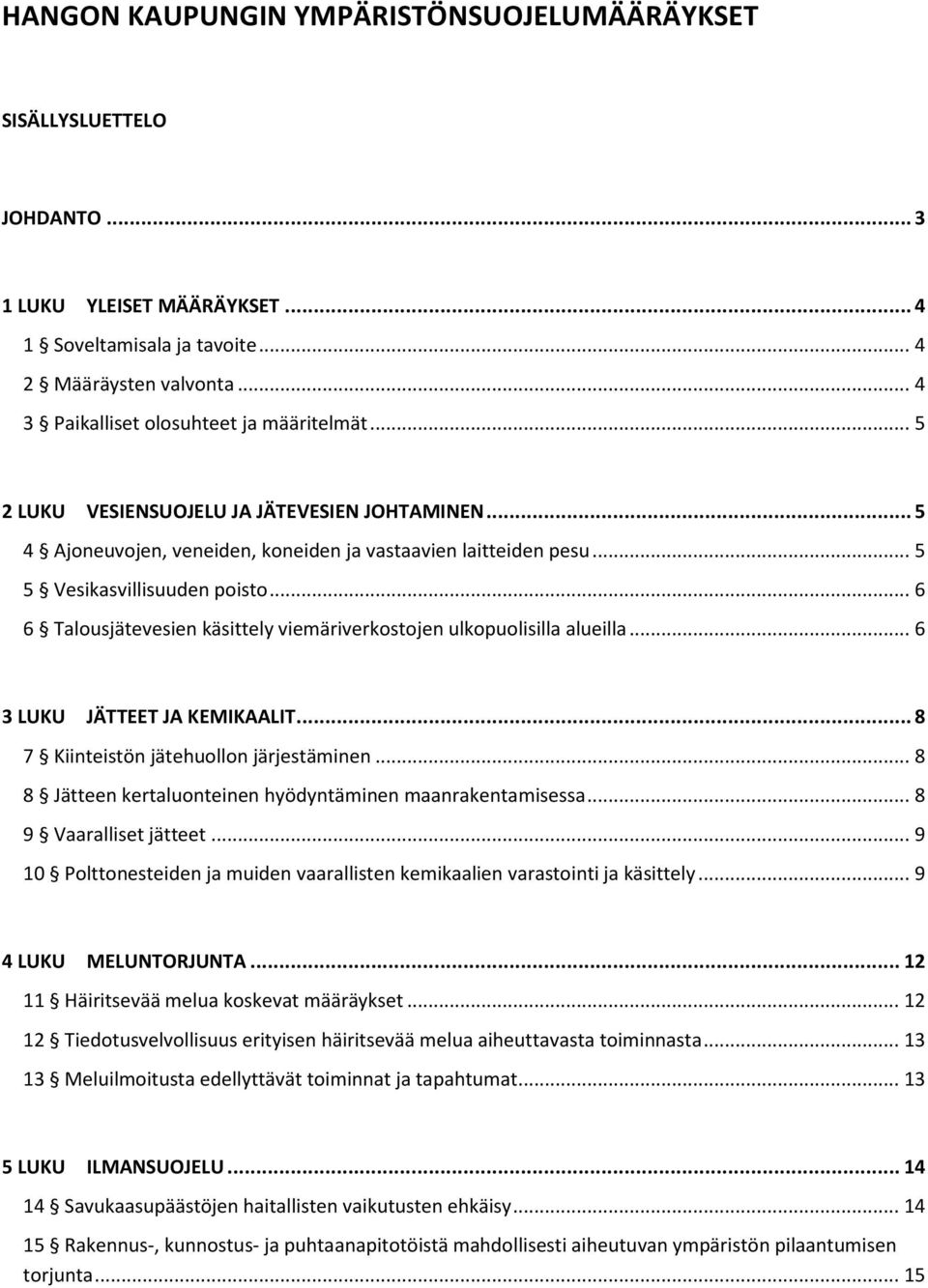 .. 6 6 Talousjätevesien käsittely viemäriverkostojen ulkopuolisilla alueilla... 6 3 LUKU JÄTTEET JA KEMIKAALIT... 8 7 Kiinteistön jätehuollon järjestäminen.