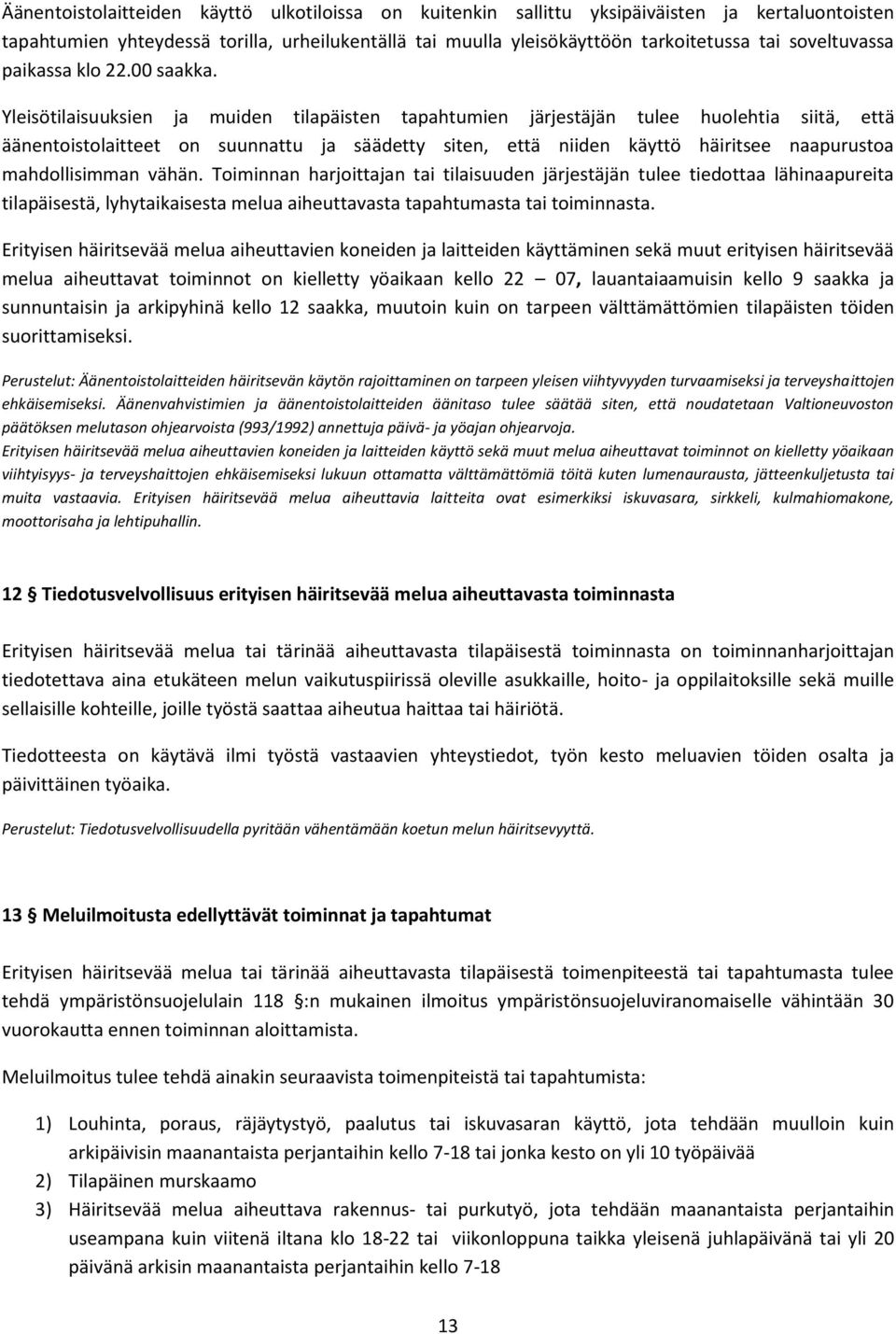 Yleisötilaisuuksien ja muiden tilapäisten tapahtumien järjestäjän tulee huolehtia siitä, että äänentoistolaitteet on suunnattu ja säädetty siten, että niiden käyttö häiritsee naapurustoa