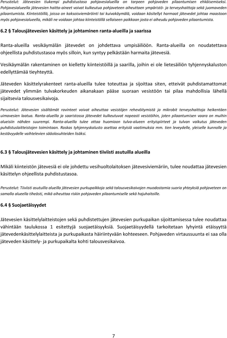 Kiinteistöillä, joissa on kaksoisviemäröinti tai kuivakäymälä, voidaan käsitellyt harmaat jätevedet johtaa maastoon myös pohjavesialueella, mikäli ne voidaan johtaa kiinteistöllä sellaiseen paikkaan