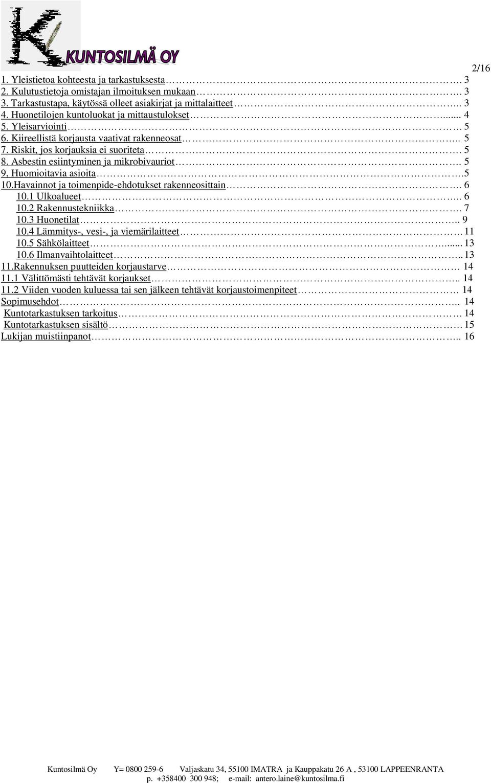 Asbestin esiintyminen ja mikrobivauriot. 5 9, Huomioitavia asioita. 5 10.Havainnot ja toimenpide-ehdotukset rakenneosittain. 6 10.1 Ulkoalueet.. 6 10.2 Rakennustekniikka. 7 10.3 Huonetilat.. 9 10.