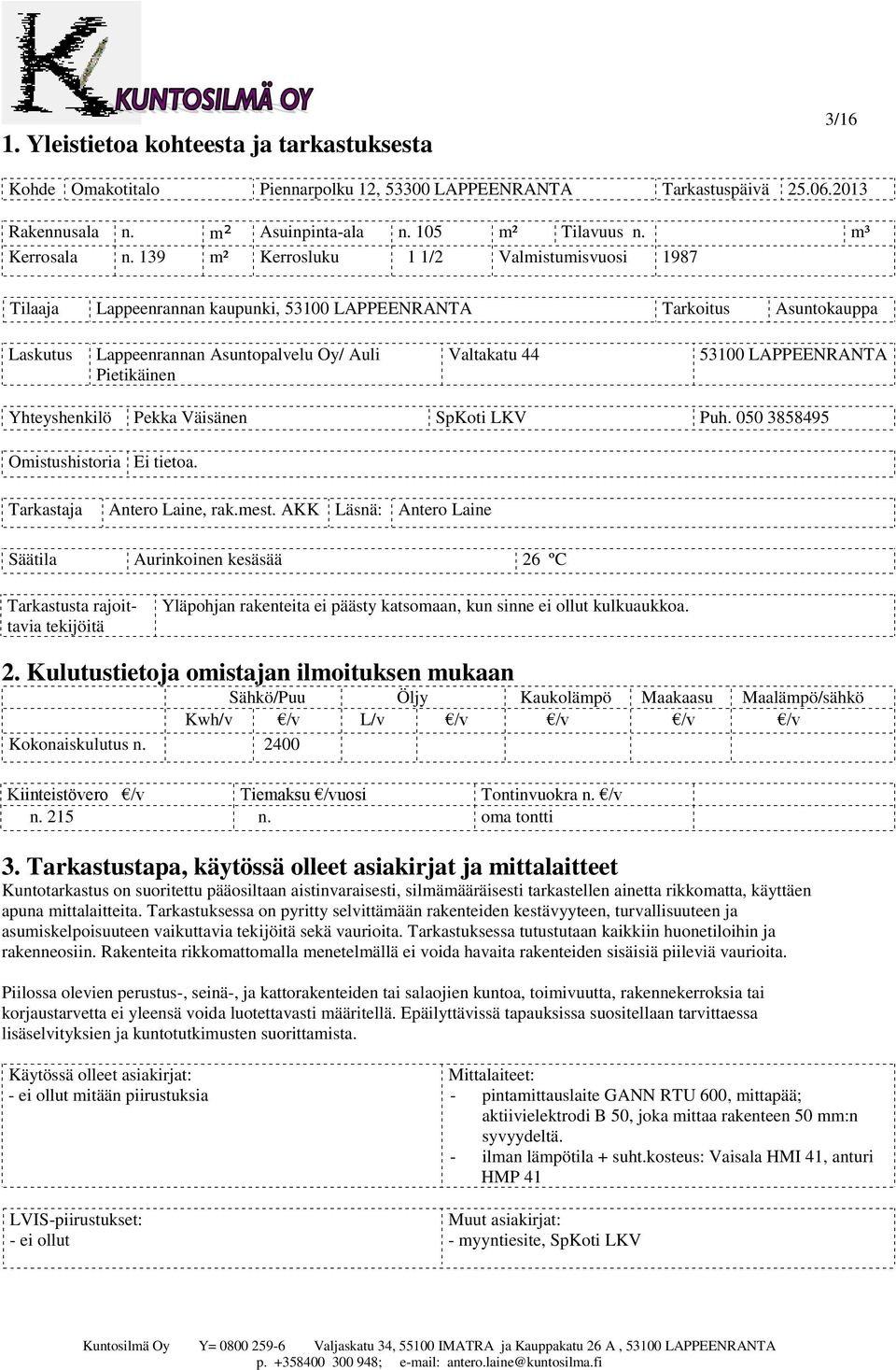 LAPPEENRANTA Yhteyshenkilö Pekka Väisänen SpKoti LKV Puh. 050 3858495 Omistushistoria Ei tietoa. Tarkastaja Antero Laine, rak.mest.