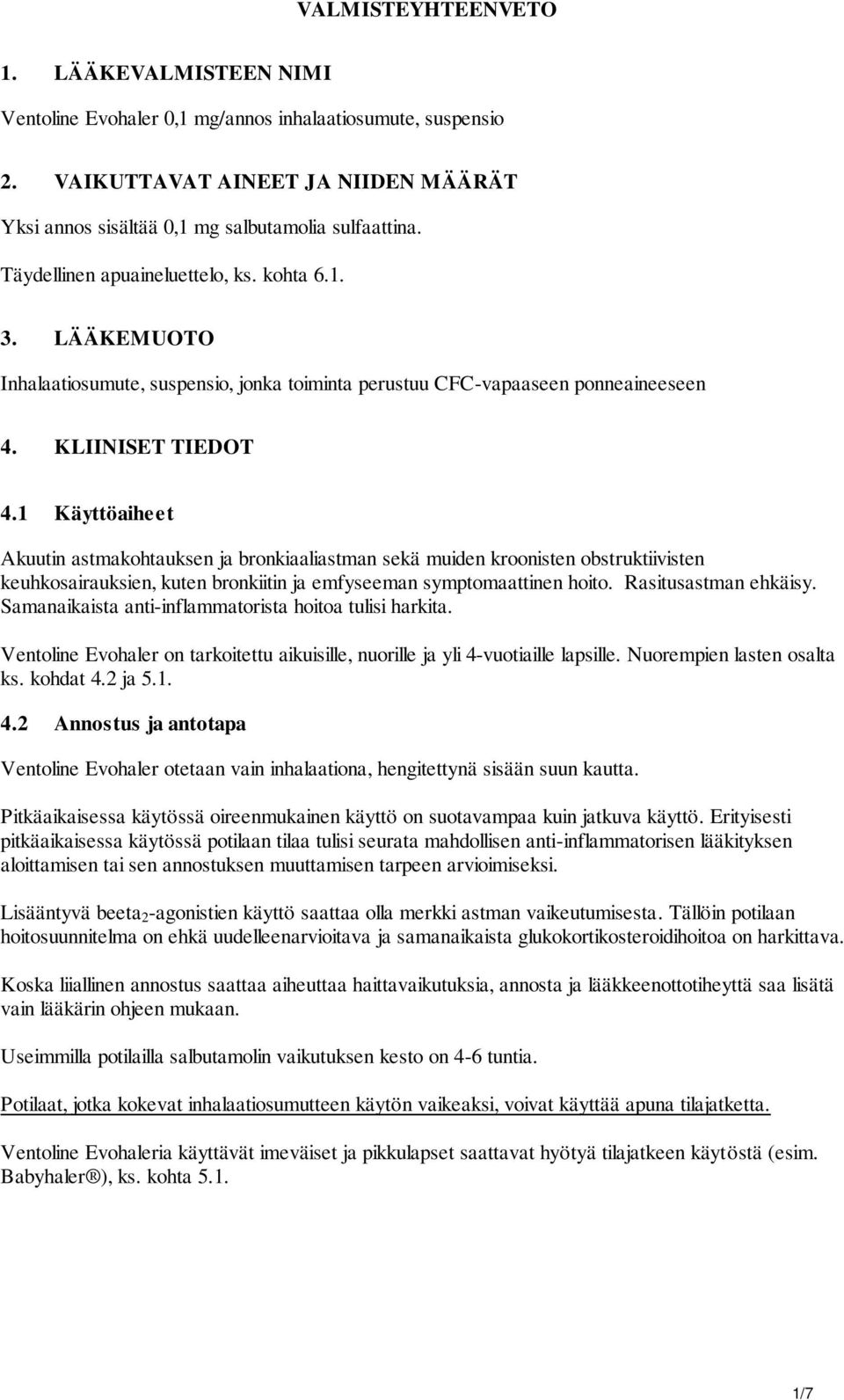 1 Käyttöaiheet Akuutin astmakohtauksen ja bronkiaaliastman sekä muiden kroonisten obstruktiivisten keuhkosairauksien, kuten bronkiitin ja emfyseeman symptomaattinen hoito. Rasitusastman ehkäisy.