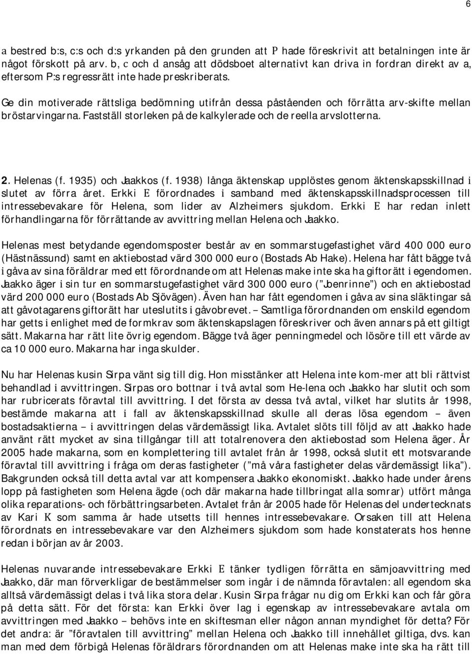 Ge din motiverade rättsliga bedömning utifrån dessa påståenden och förrätta arv-skifte mellan bröstarvingarna.fastställstorlekenpådekalkyleradeochdereellaarvslotterna. 2Helenas(f. 1935)ochJaakkos(f.