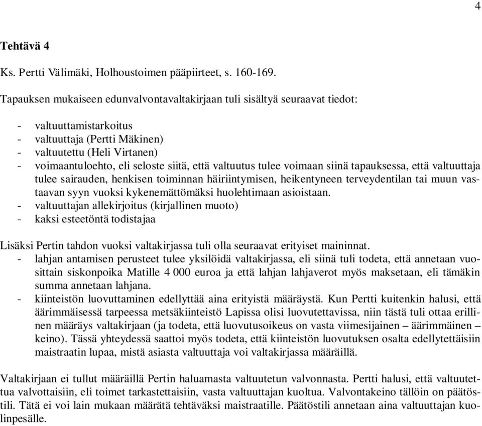 että valtuutus tulee voimaan siinä tapauksessa, että valtuuttaja tulee sairauden, henkisen toiminnan häiriintymisen, heikentyneen terveydentilan tai muun vastaavan syyn vuoksi kykenemättömäksi