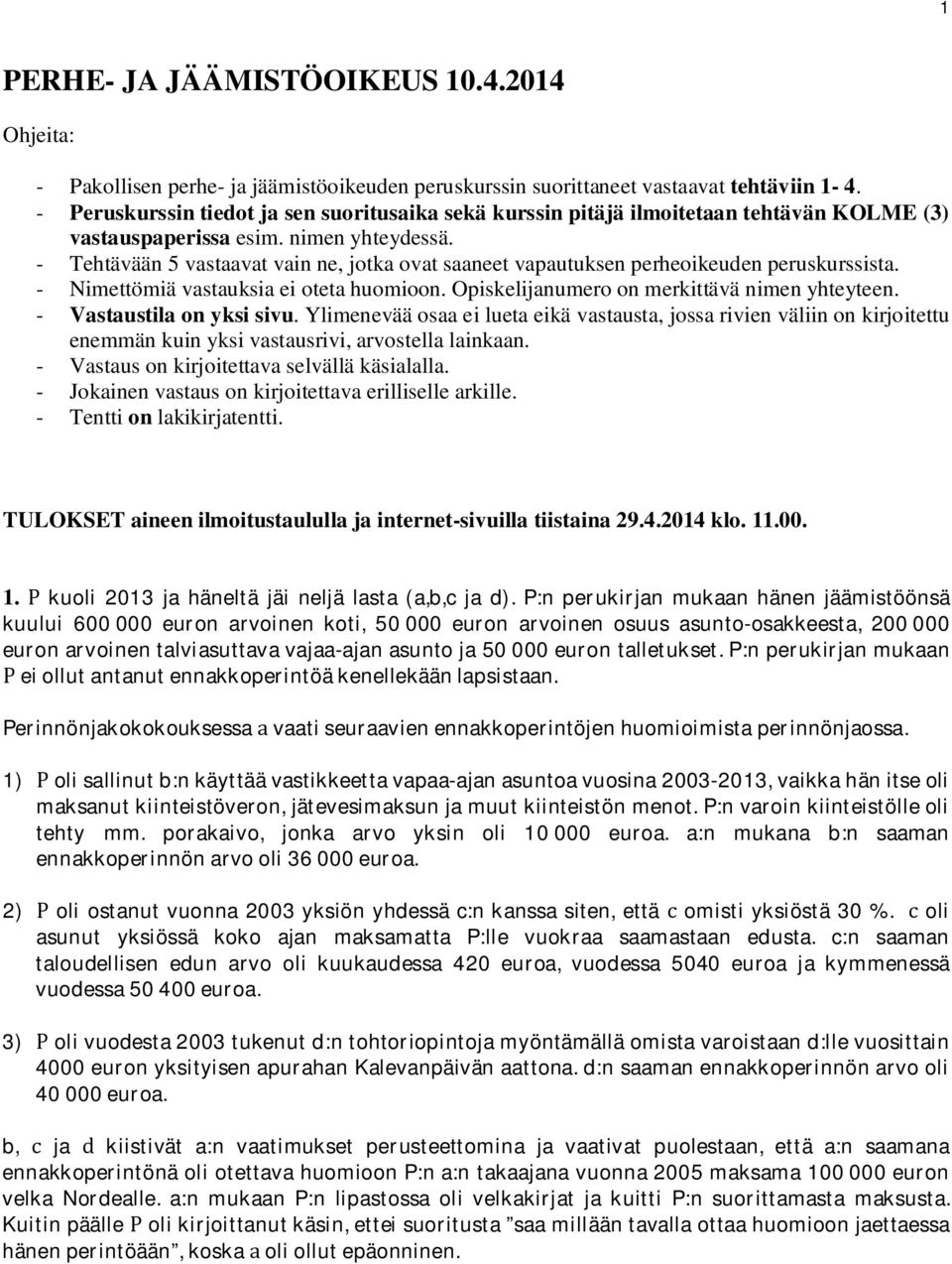 - Tehtävään 5 vastaavat vain ne, jotka ovat saaneet vapautuksen perheoikeuden peruskurssista. - Nimettömiä vastauksia ei oteta huomioon. Opiskelijanumero on merkittävä nimen yhteyteen.