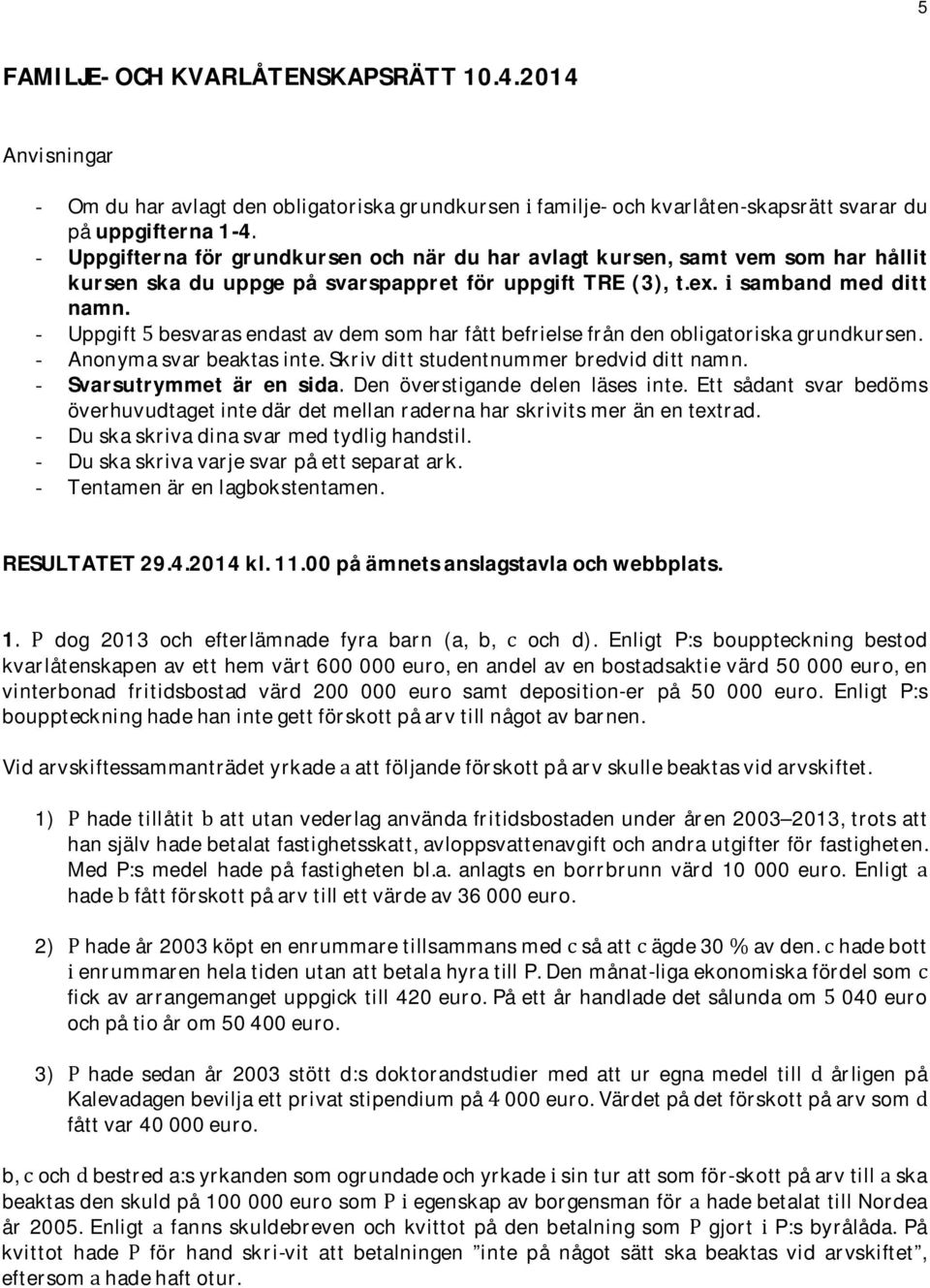 uppge på svarspappret för uppgift TRE (3), t.ex. samband med ditt namn. - Uppgiftbesvarasendastavdemsomharfåttbefrielsefråndenobligatoriskagrundkursen. - Anonymasvarbeaktasinte.