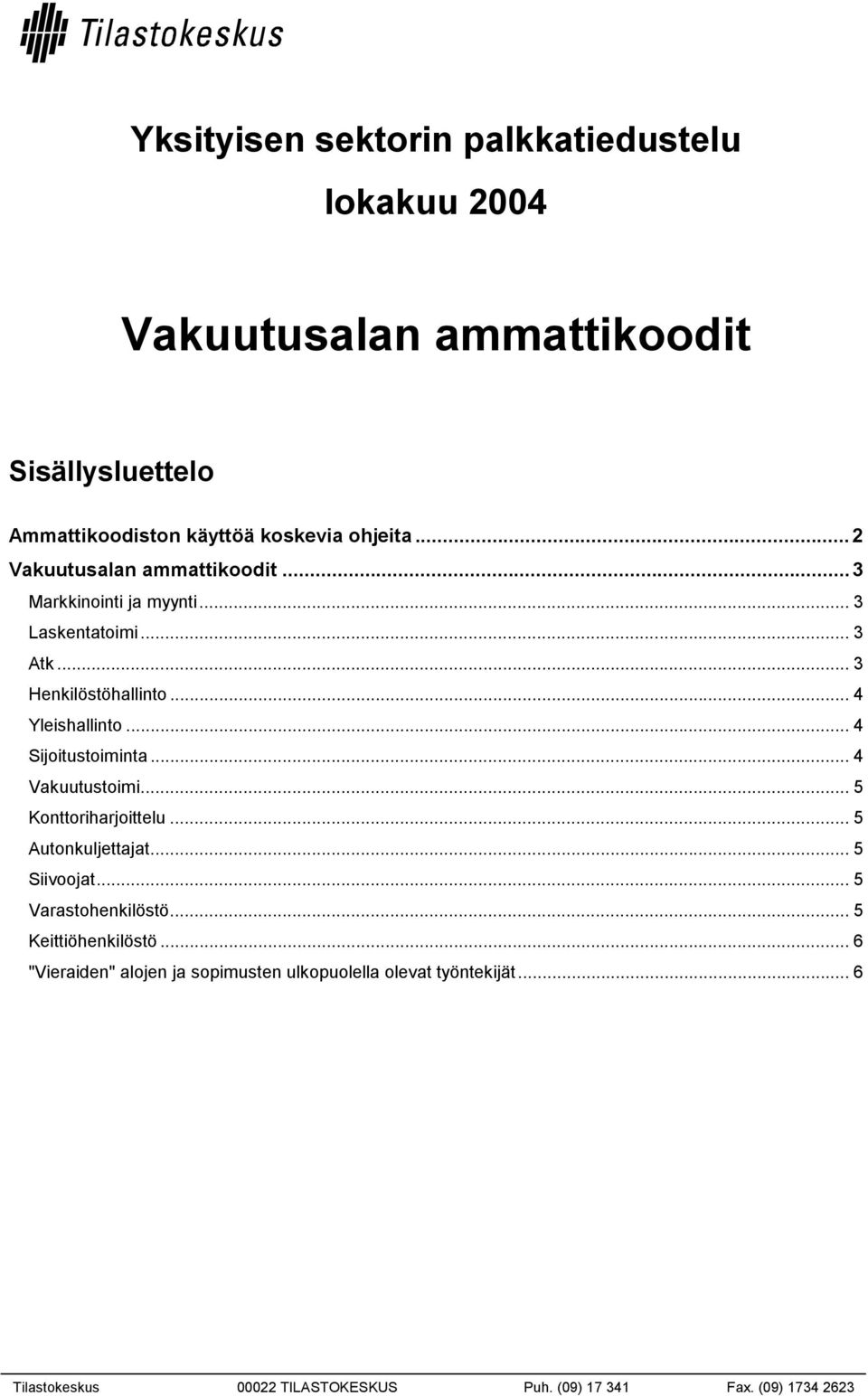 .. 4 Sijoitustoiminta... 4 Vakuutustoimi... 5 Konttoriharjoittelu... 5 Autonkuljettajat... 5 Siivoojat... 5 Varastohenkilöstö.