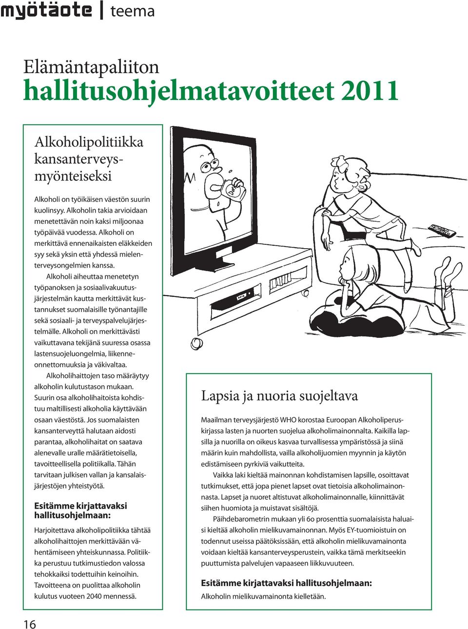 Alkoholi aiheuttaa menetetyn työpanoksen ja sosiaalivakuutusjärjestelmän kautta merkittävät kustannukset suomalaisille työnantajille sekä sosiaali- ja terveyspalvelujärjestelmälle.