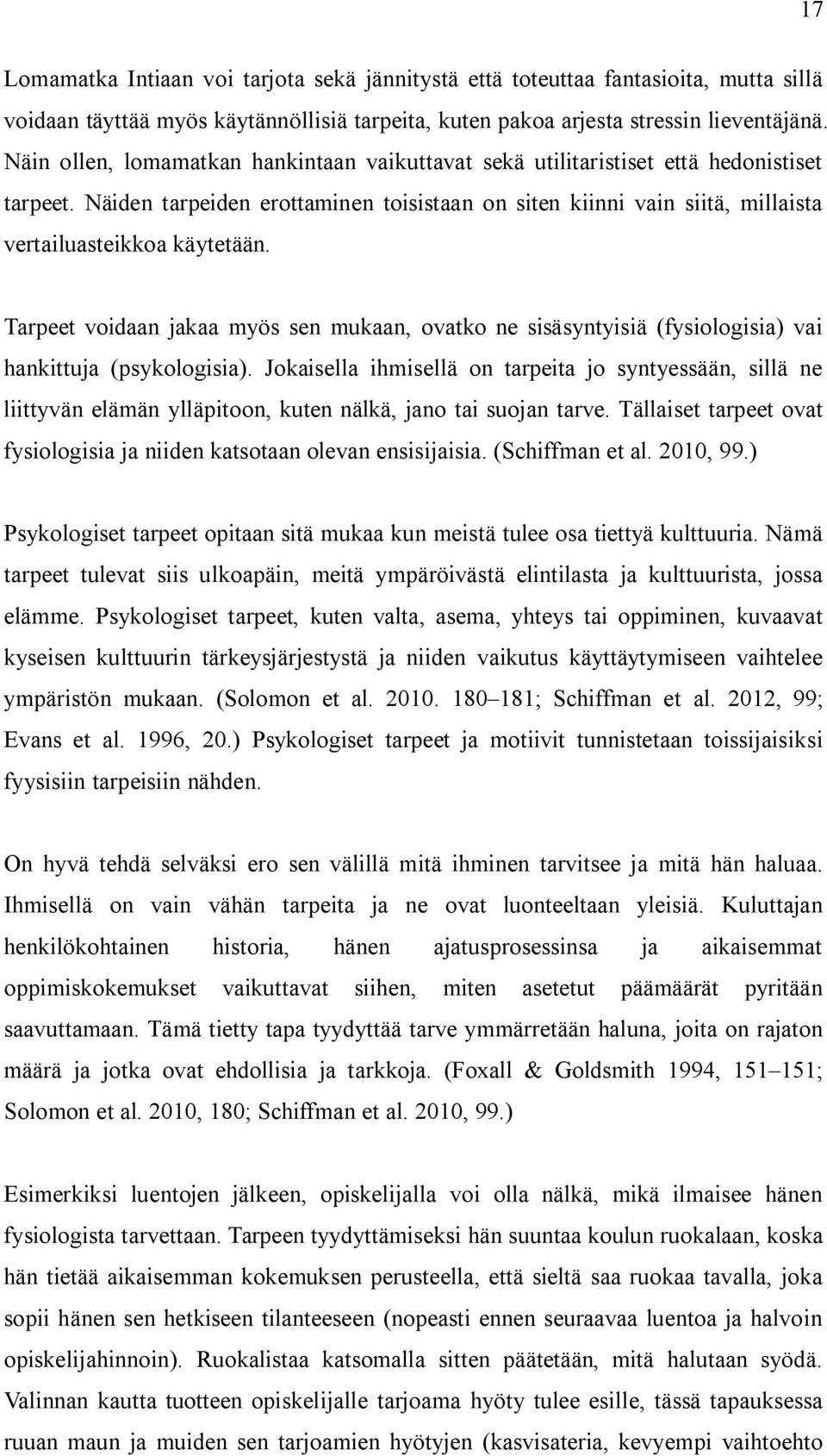 Tarpeet voidaan jakaa myös sen mukaan, ovatko ne sisäsyntyisiä (fysiologisia) vai hankittuja (psykologisia).