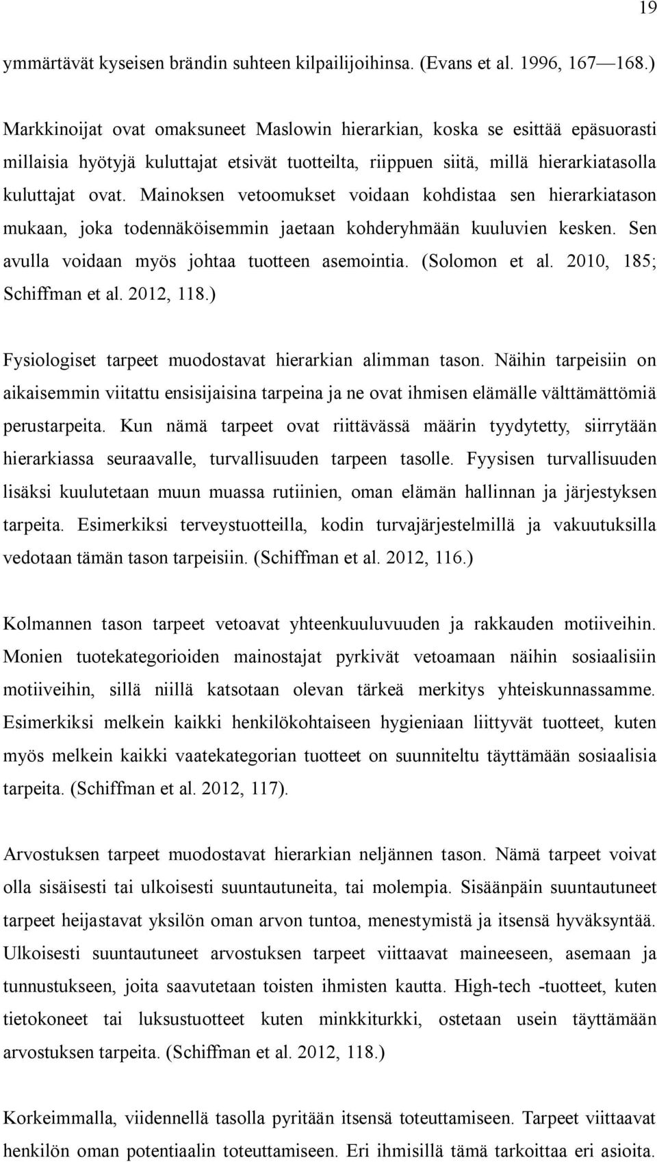 Mainoksen vetoomukset voidaan kohdistaa sen hierarkiatason mukaan, joka todennäköisemmin jaetaan kohderyhmään kuuluvien kesken. Sen avulla voidaan myös johtaa tuotteen asemointia. (Solomon et al.