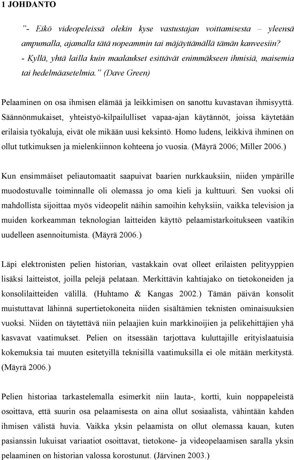 Säännönmukaiset, yhteistyö-kilpailulliset vapaa-ajan käytännöt, joissa käytetään erilaisia työkaluja, eivät ole mikään uusi keksintö.