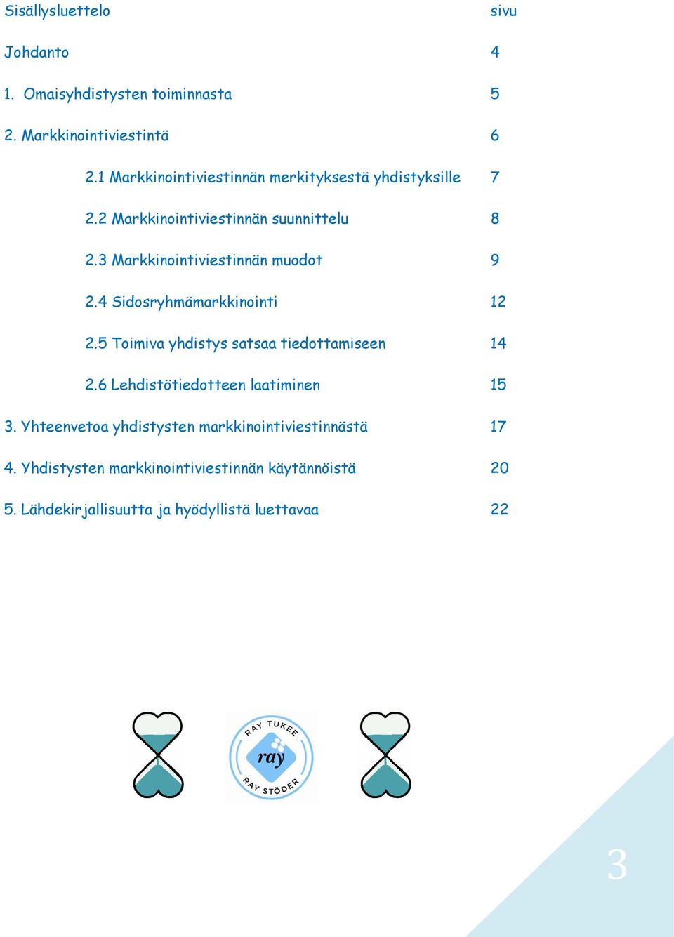 3 Markkinointiviestinnän muodot 9 2.4 Sidosryhmämarkkinointi 12 2.5 Toimiva yhdistys satsaa tiedottamiseen 14 2.