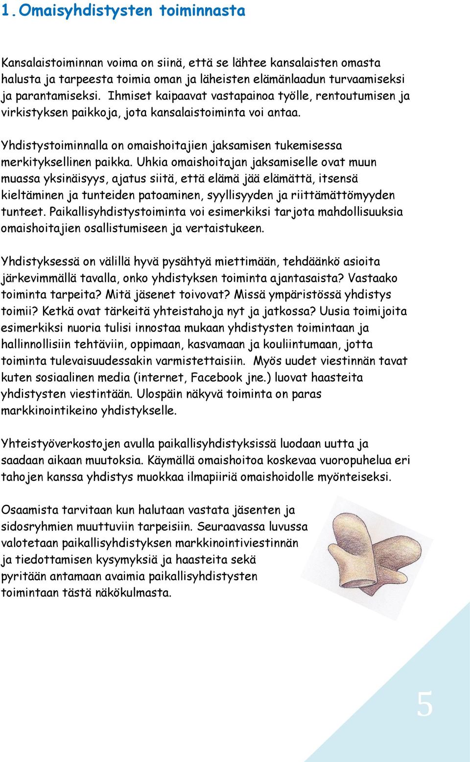 Uhkia omaishoitajan jaksamiselle ovat muun muassa yksinäisyys, ajatus siitä, että elämä jää elämättä, itsensä kieltäminen ja tunteiden patoaminen, syyllisyyden ja riittämättömyyden tunteet.