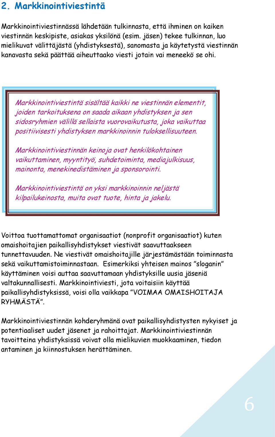 Markkinointiviestintä sisältää kaikki ne viestinnän elementit, joiden tarkoituksena on saada aikaan yhdistyksen ja sen sidosryhmien välillä sellaista vuorovaikutusta, joka vaikuttaa positiivisesti