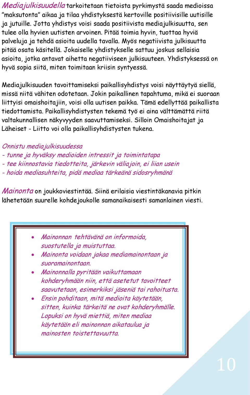 Myös negatiivista julkisuutta pitää osata käsitellä. Jokaiselle yhdistykselle sattuu joskus sellaisia asioita, jotka antavat aihetta negatiiviseen julkisuuteen.