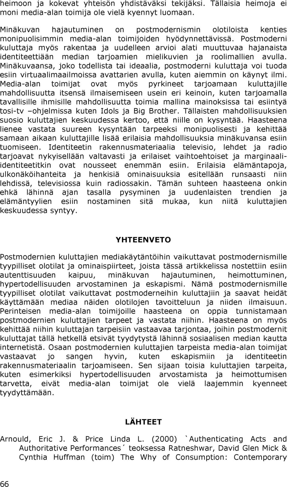 Postmoderni kuluttaja myös rakentaa ja uudelleen arvioi alati muuttuvaa hajanaista identiteettiään median tarjoamien mielikuvien ja roolimallien avulla.