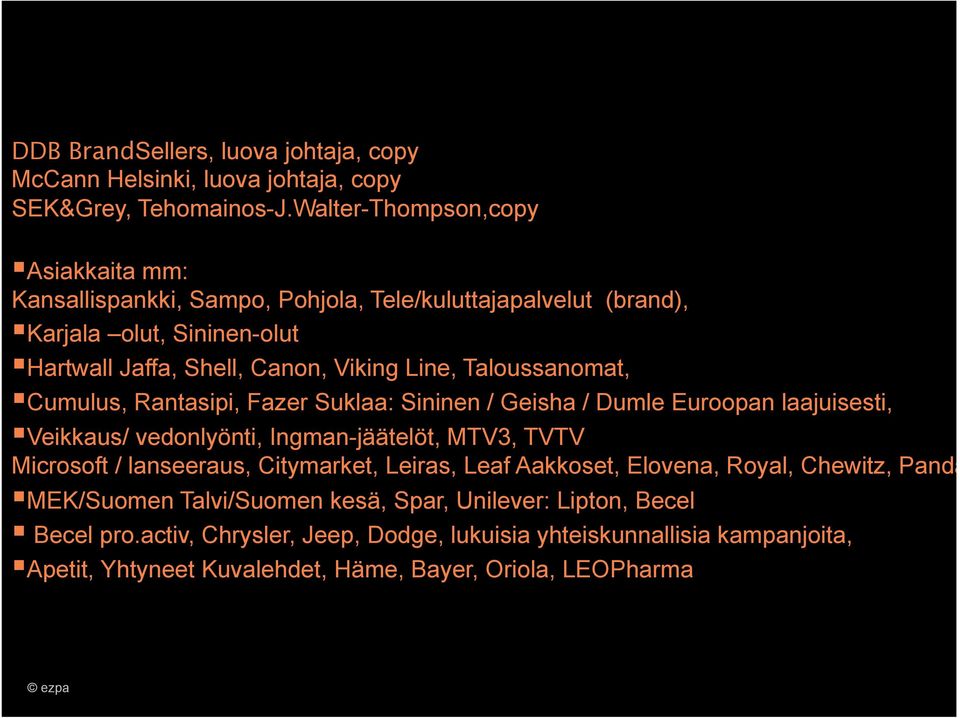 Taloussanomat, Cumulus, Rantasipi, Fazer Suklaa: Sininen / Geisha / Dumle Euroopan laajuisesti, Veikkaus/ vedonlyönti, Ingman-jäätelöt, MTV3, TVTV Microsoft / lanseeraus,