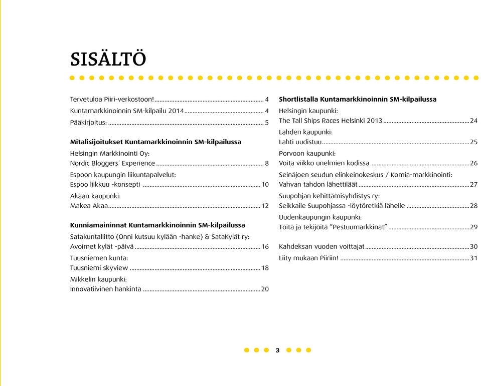 ..10 Akaan kaupunki: Makea Akaa...12 Kunniamaininnat Kuntamarkkinoinnin SM-kilpailussa Satakuntaliitto (Onni kutsuu kylään -hanke) & SataKylät ry: Avoimet kylät -päivä.