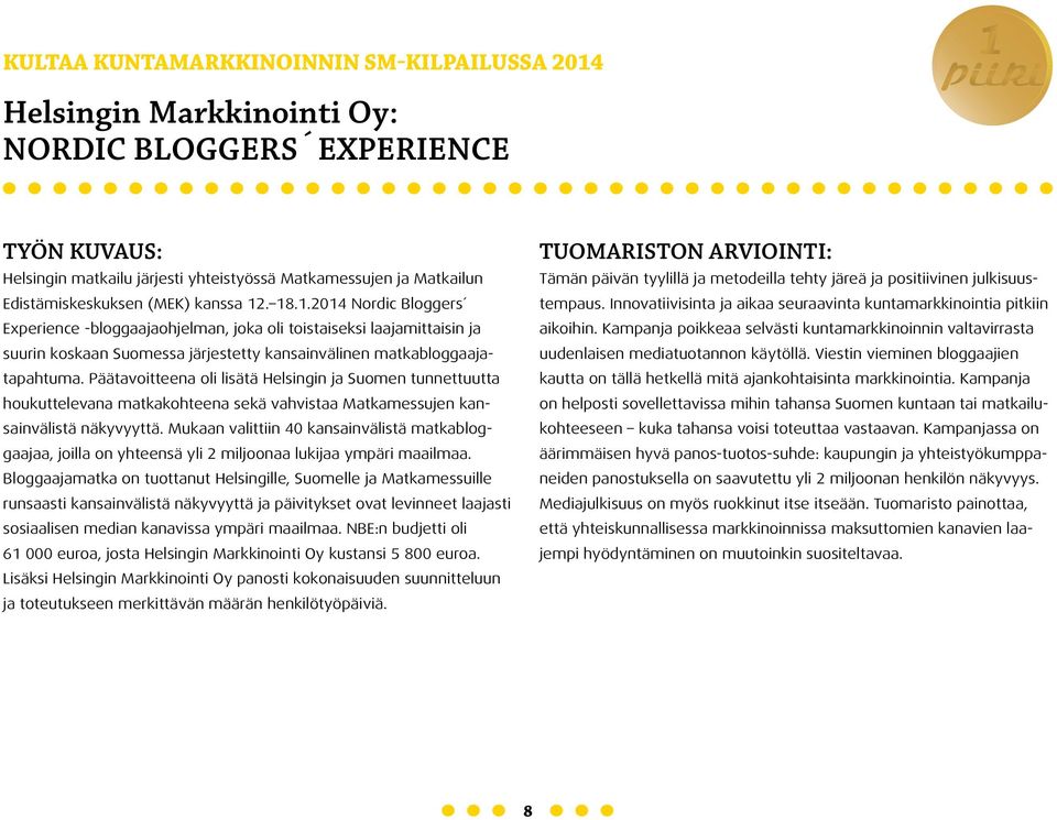 . 18.1.2014 Nordic Bloggers Experience -bloggaajaohjelman, joka oli toistaiseksi laajamittaisin ja suurin koskaan Suomessa järjestetty kansainvälinen matkabloggaajatapahtuma.