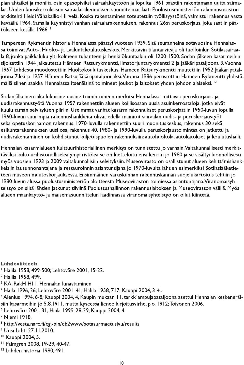 Koska rakentaminen toteutettiin työllisyystöinä, valmistui rakennus vasta keväällä 1964.