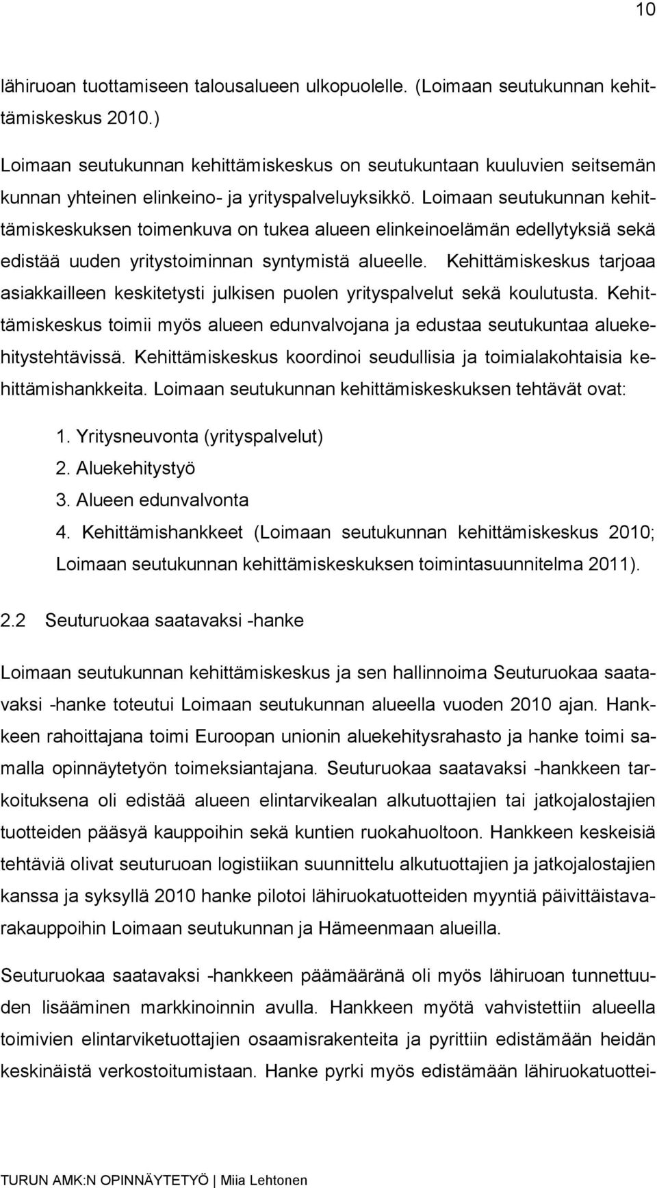 Loimaan seutukunnan kehittämiskeskuksen toimenkuva on tukea alueen elinkeinoelämän edellytyksiä sekä edistää uuden yritystoiminnan syntymistä alueelle.