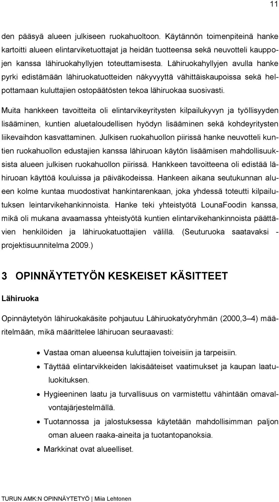 Lähiruokahyllyjen avulla hanke pyrki edistämään lähiruokatuotteiden näkyvyyttä vähittäiskaupoissa sekä helpottamaan kuluttajien ostopäätösten tekoa lähiruokaa suosivasti.