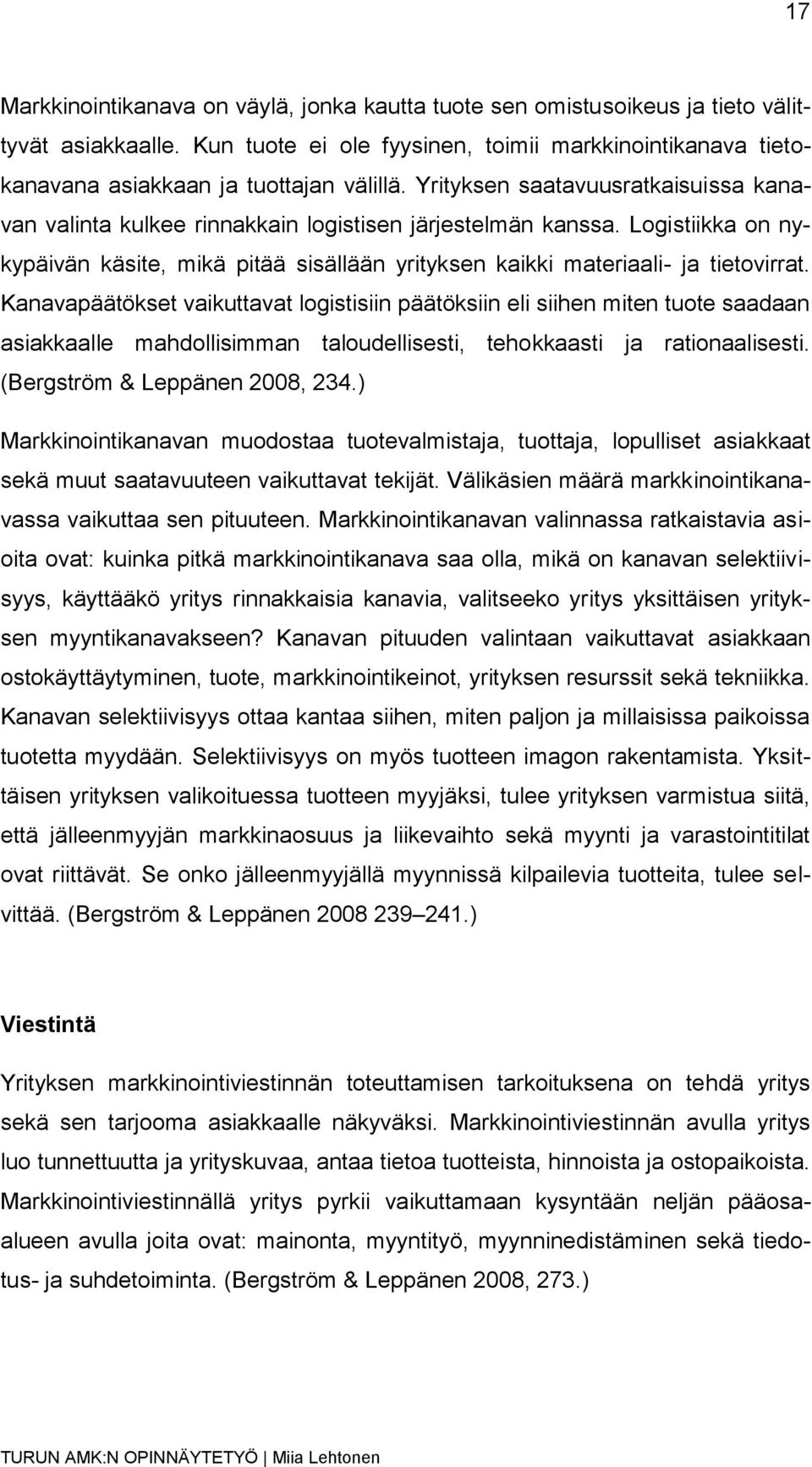 Kanavapäätökset vaikuttavat logistisiin päätöksiin eli siihen miten tuote saadaan asiakkaalle mahdollisimman taloudellisesti, tehokkaasti ja rationaalisesti. (Bergström & Leppänen 2008, 234.