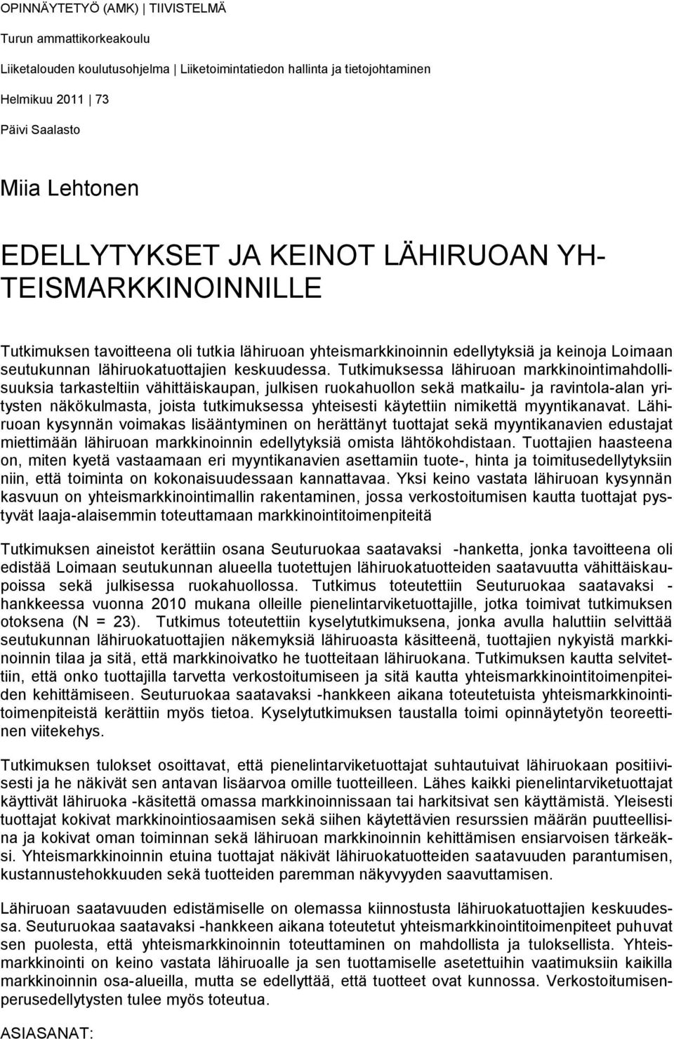 Tutkimuksessa lähiruoan markkinointimahdollisuuksia tarkasteltiin vähittäiskaupan, julkisen ruokahuollon sekä matkailu- ja ravintola-alan yritysten näkökulmasta, joista tutkimuksessa yhteisesti