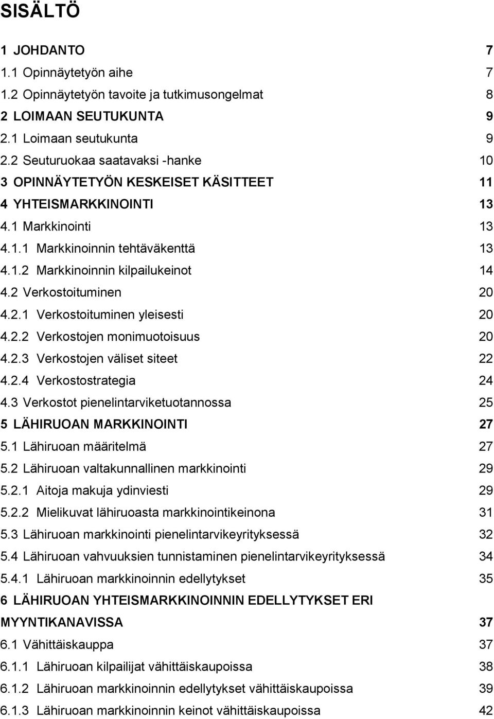 2 Verkostoituminen 20 4.2.1 Verkostoituminen yleisesti 20 4.2.2 Verkostojen monimuotoisuus 20 4.2.3 Verkostojen väliset siteet 22 4.2.4 Verkostostrategia 24 4.