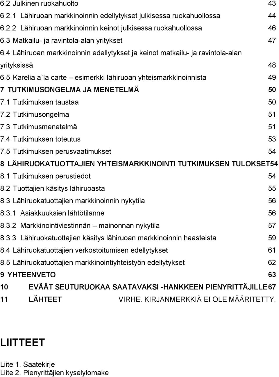 5 Karelia a`la carte esimerkki lähiruoan yhteismarkkinoinnista 49 7 TUTKIMUSONGELMA JA MENETELMÄ 50 7.1 Tutkimuksen taustaa 50 7.2 Tutkimusongelma 51 7.3 Tutkimusmenetelmä 51 7.