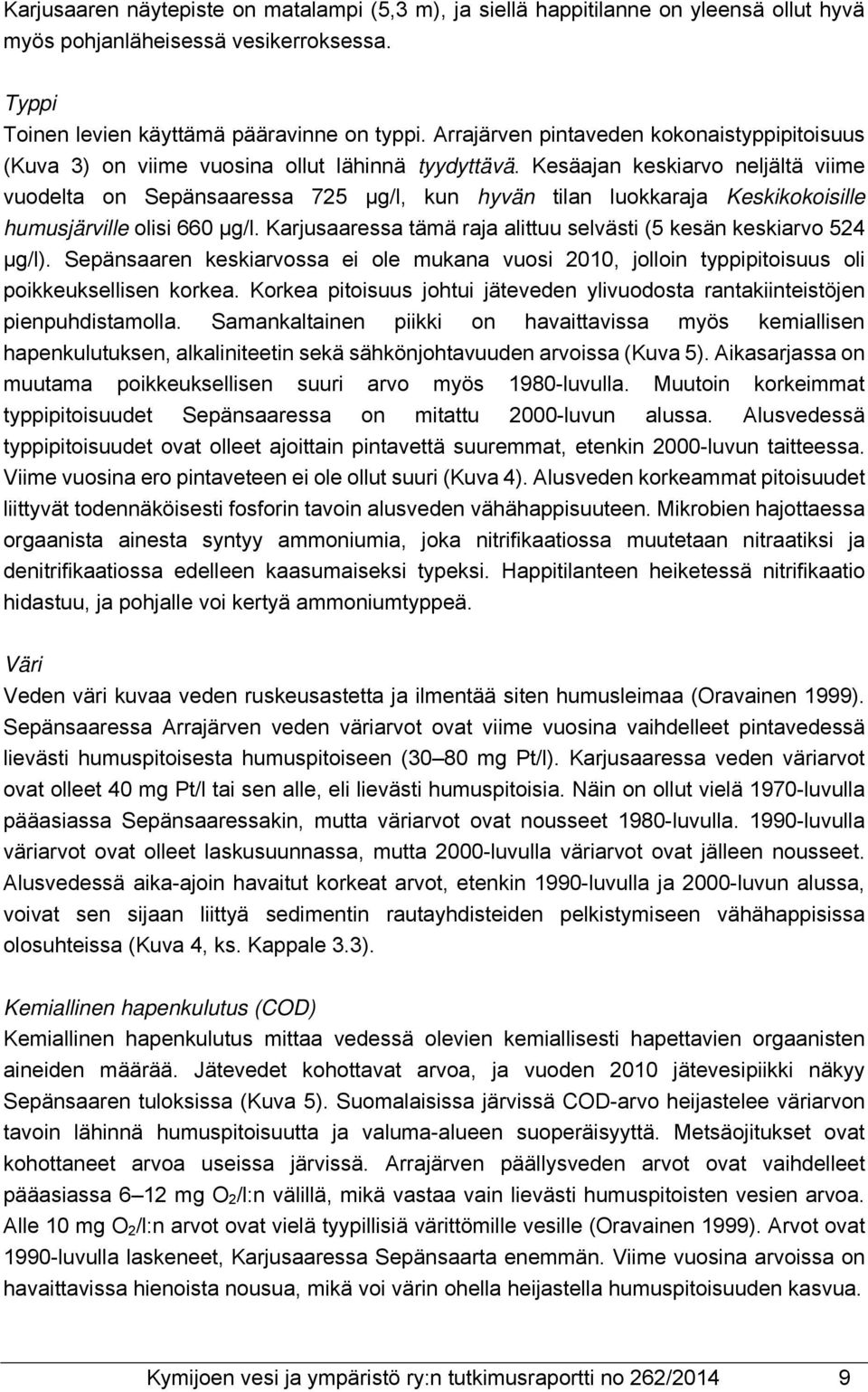 Kesäajan keskiarvo neljältä viime vuodelta on Sepänsaaressa 725 µg/l, kun hyvän tilan luokkaraja Keskikokoisille humusjärville olisi 660 µg/l.