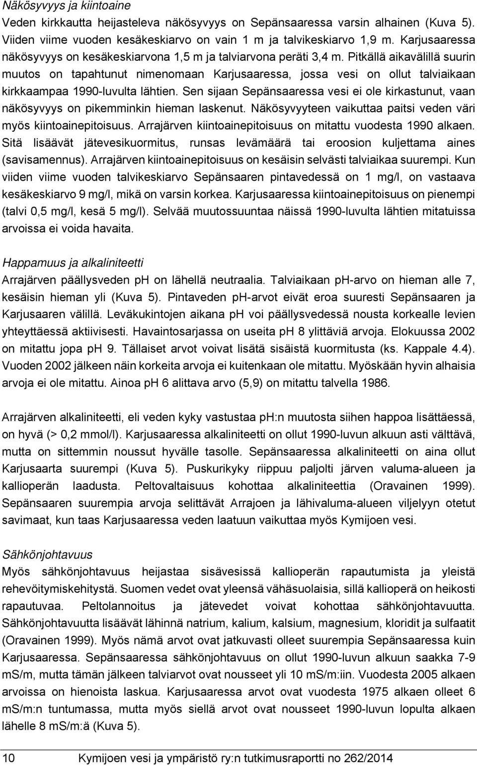 Pitkällä aikavälillä suurin muutos on tapahtunut nimenomaan Karjusaaressa, jossa vesi on ollut talviaikaan kirkkaampaa 1990-luvulta lähtien.