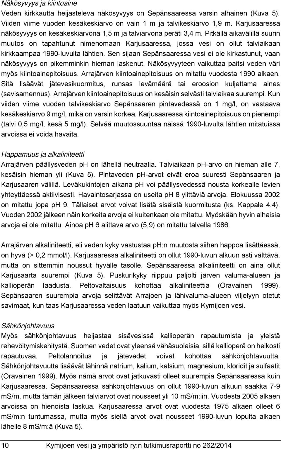 Pitkällä aikavälillä suurin muutos on tapahtunut nimenomaan Karjusaaressa, jossa vesi on ollut talviaikaan kirkkaampaa 1990-luvulta lähtien.