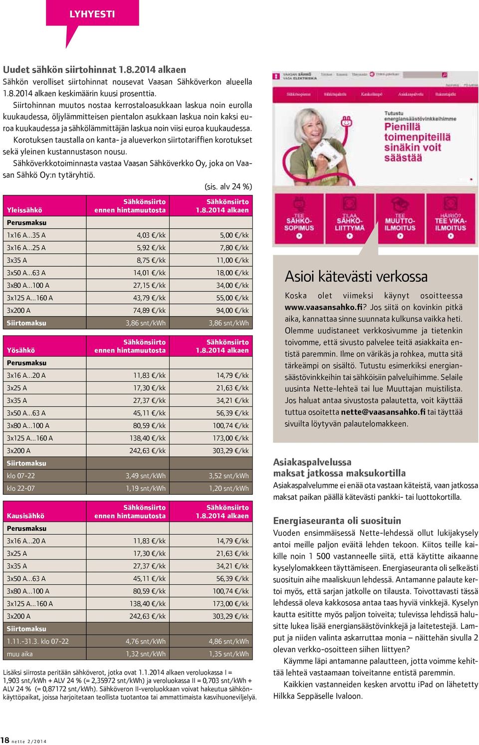 kuukaudessa. Korotuksen taustalla on kanta- ja alueverkon siirtotariffien korotukset sekä yleinen kustannustason nousu.