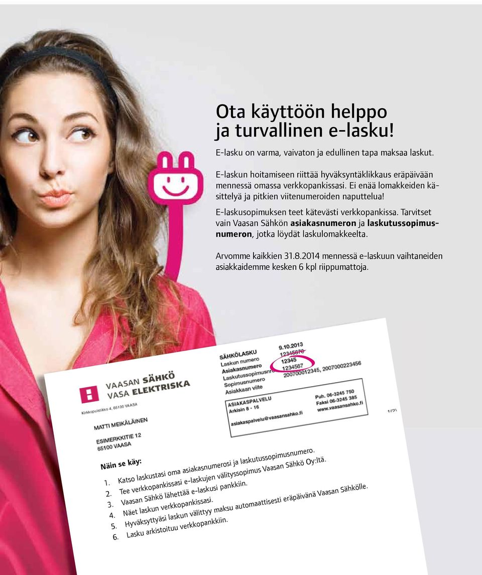 Tarvitset vain Vaasan Sähkön asiakasnumeron ja laskutussopimusnumeron, jotka löydät laskulomakkeelta. Arvomme kaikkien 31.8.