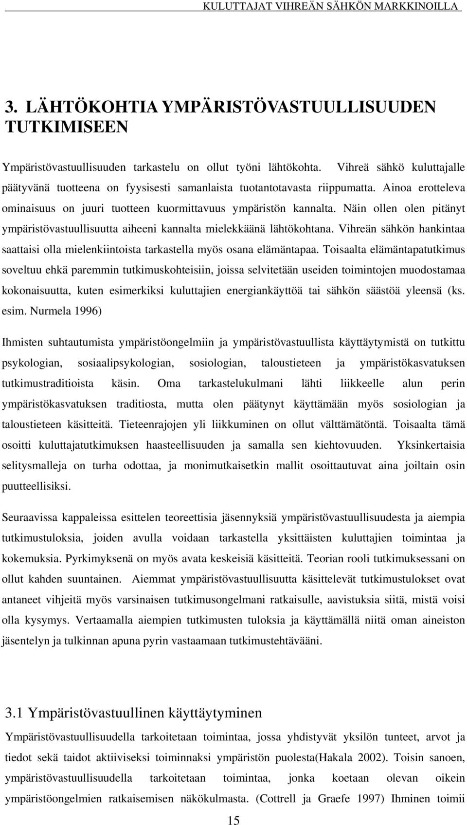 Näin ollen olen pitänyt ympäristövastuullisuutta aiheeni kannalta mielekkäänä lähtökohtana. Vihreän sähkön hankintaa saattaisi olla mielenkiintoista tarkastella myös osana elämäntapaa.