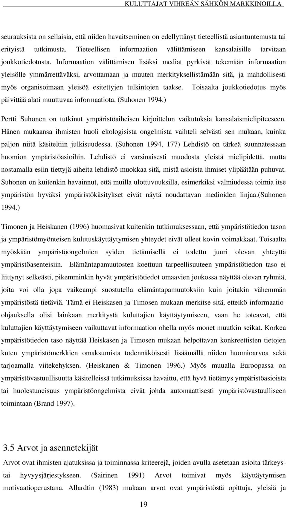 Informaation välittämisen lisäksi mediat pyrkivät tekemään informaation yleisölle ymmärrettäväksi, arvottamaan ja muuten merkityksellistämään sitä, ja mahdollisesti myös organisoimaan yleisöä