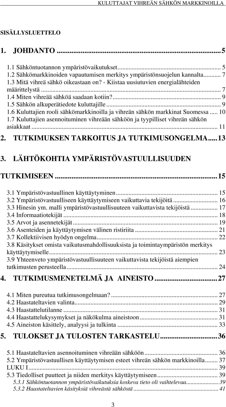 .. 10 1.7 Kuluttajien asennoituminen vihreään sähköön ja tyypilliset vihreän sähkön asiakkaat... 11 2. TUTKIMUKSEN TARKOITUS JA TUTKIMUSONGELMA...13 3.