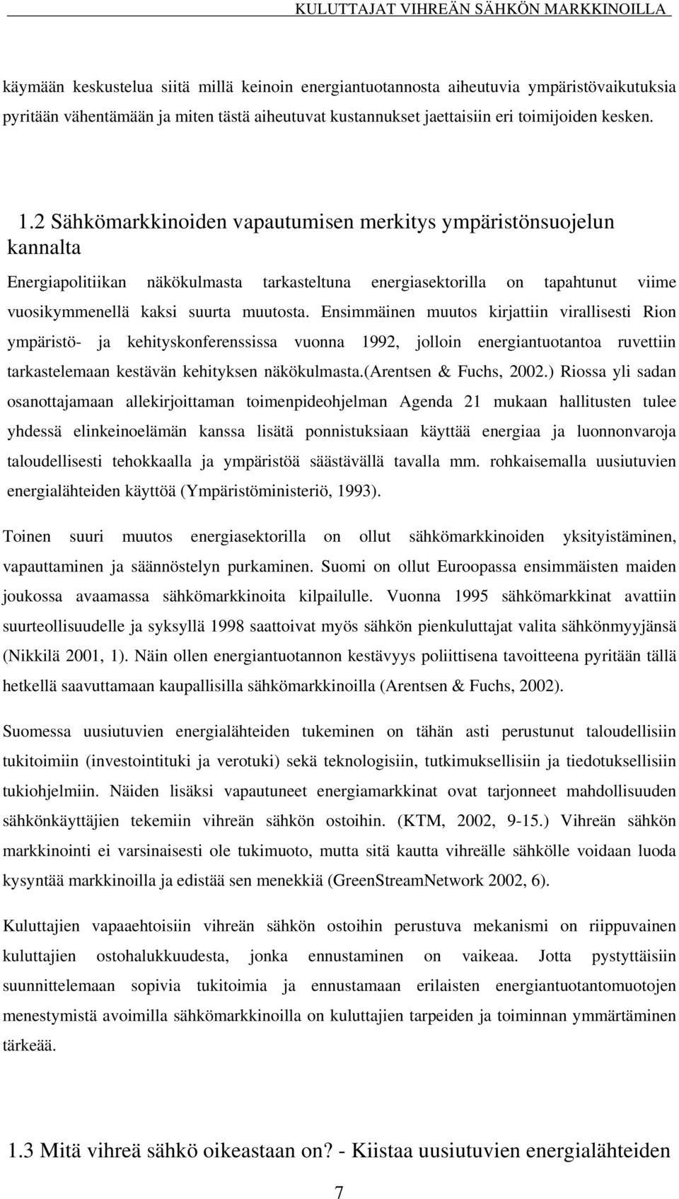 Ensimmäinen muutos kirjattiin virallisesti Rion ympäristö- ja kehityskonferenssissa vuonna 1992, jolloin energiantuotantoa ruvettiin tarkastelemaan kestävän kehityksen näkökulmasta.