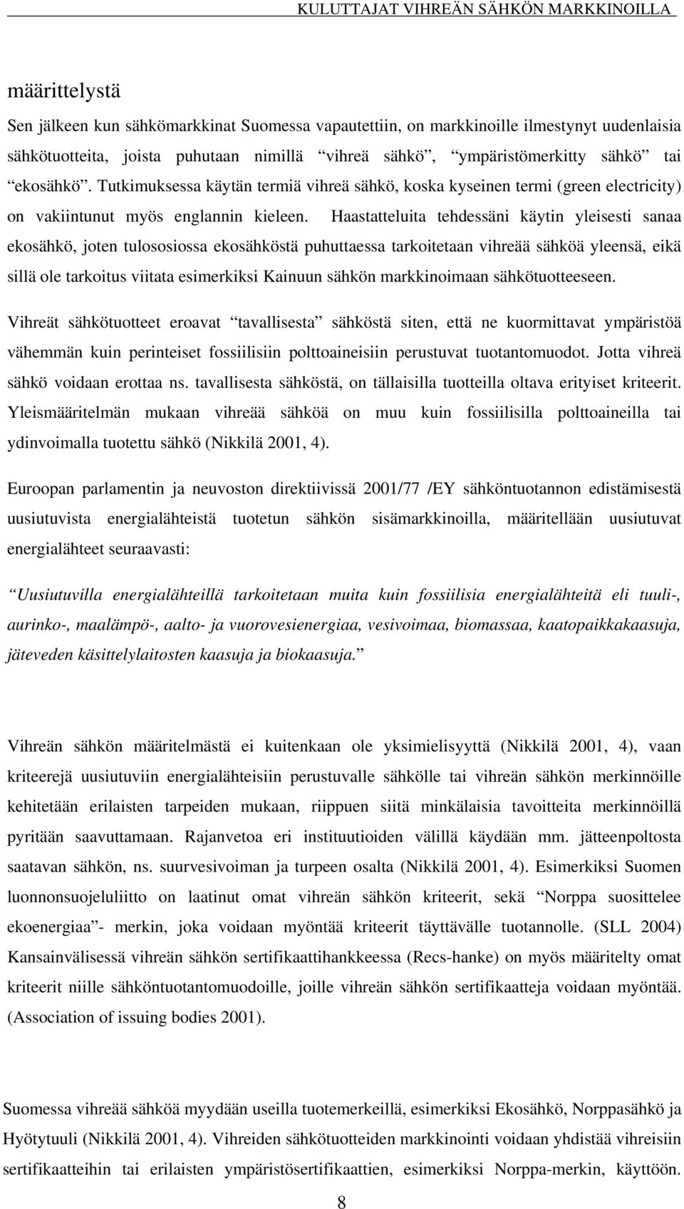 Haastatteluita tehdessäni käytin yleisesti sanaa ekosähkö, joten tulososiossa ekosähköstä puhuttaessa tarkoitetaan vihreää sähköä yleensä, eikä sillä ole tarkoitus viitata esimerkiksi Kainuun sähkön