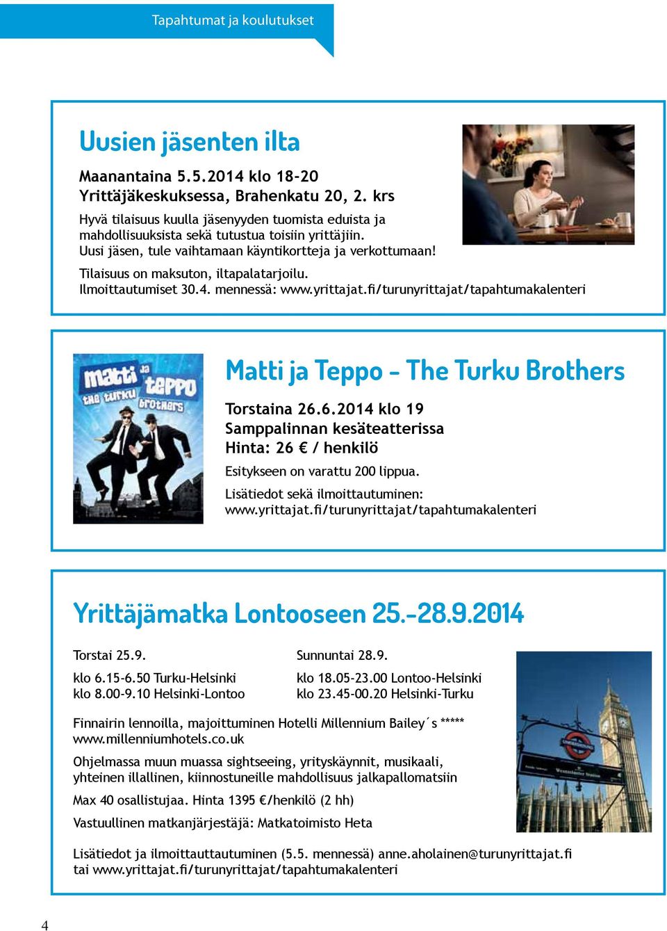 Tilaisuus on maksuton, iltapalatarjoilu. Ilmoittautumiset 30.4. mennessä: www.yrittajat.fi/turunyrittajat/tapahtumakalenteri Matti ja Teppo - The Turku Brothers Torstaina 26.