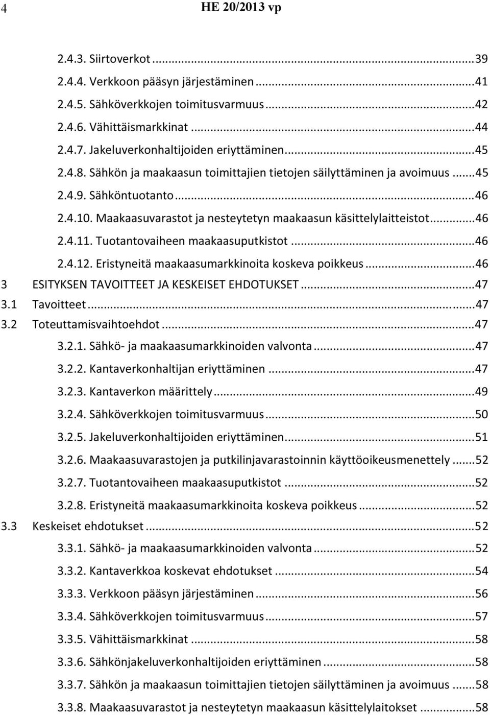 Maakaasuvarastot ja nesteytetyn maakaasun käsittelylaitteistot...46 2.4.11. Tuotantovaiheen maakaasuputkistot...46 2.4.12. Eristyneitä maakaasumarkkinoita koskeva poikkeus.