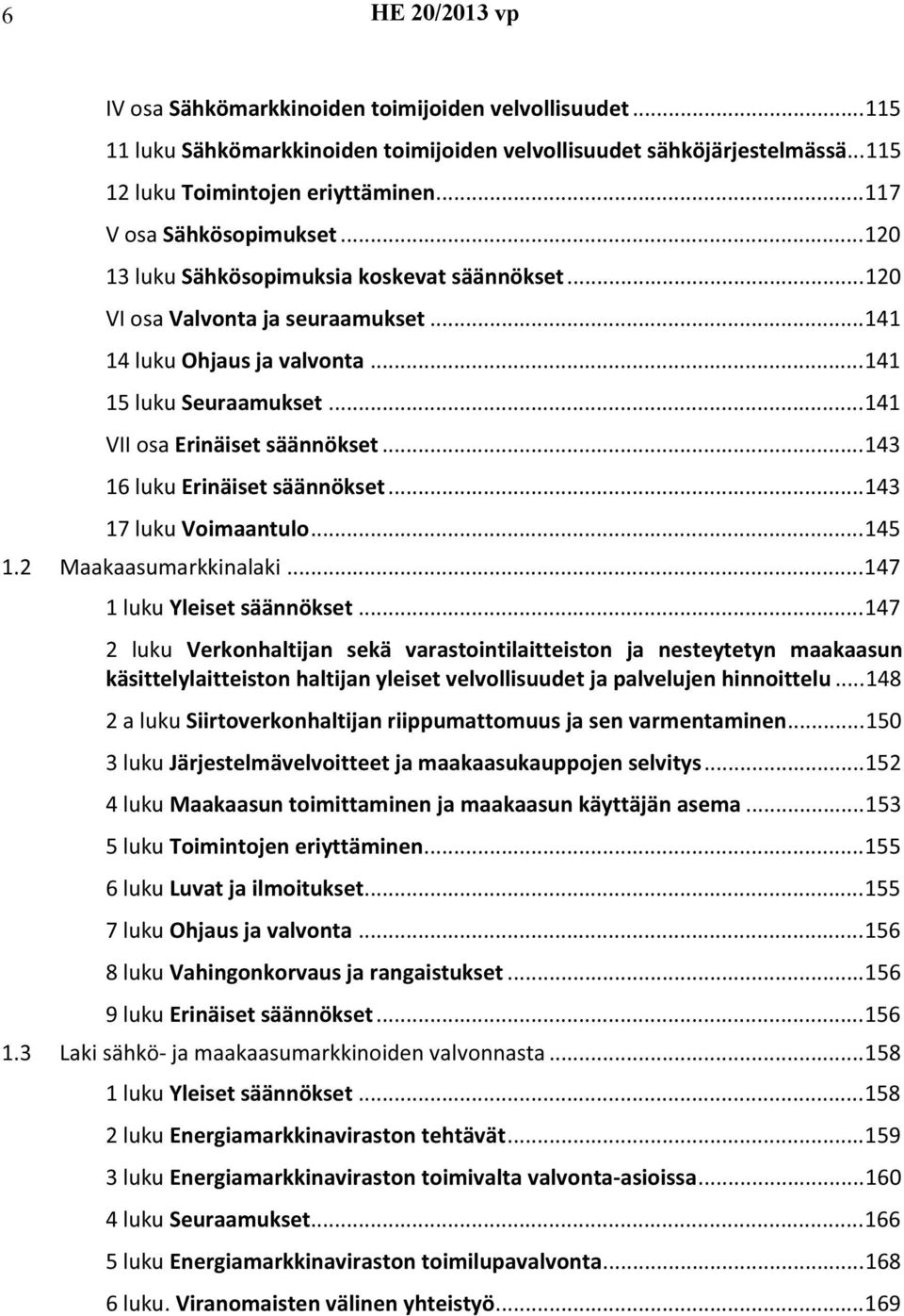 ..141 VII osa Erinäiset säännökset...143 16 luku Erinäiset säännökset...143 17 luku Voimaantulo...145 1.2 Maakaasumarkkinalaki...147 1 luku Yleiset säännökset.